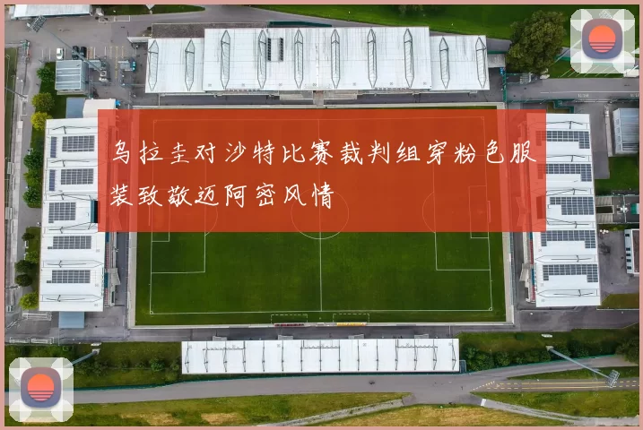 乌拉圭对沙特比赛裁判组穿粉色服装致敬迈阿密风情